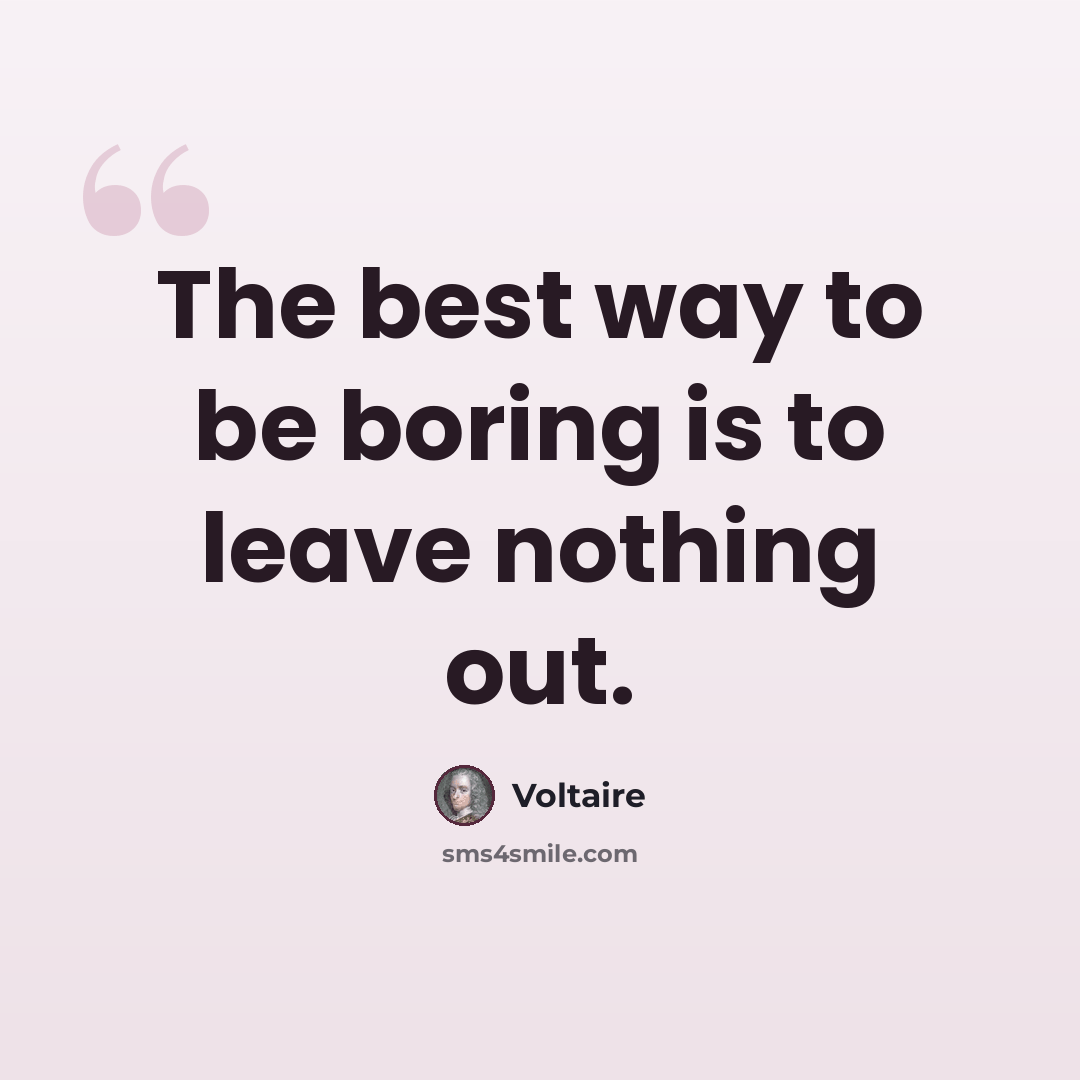 “The best way to be boring is to leave nothing out.” quote by Voltaire