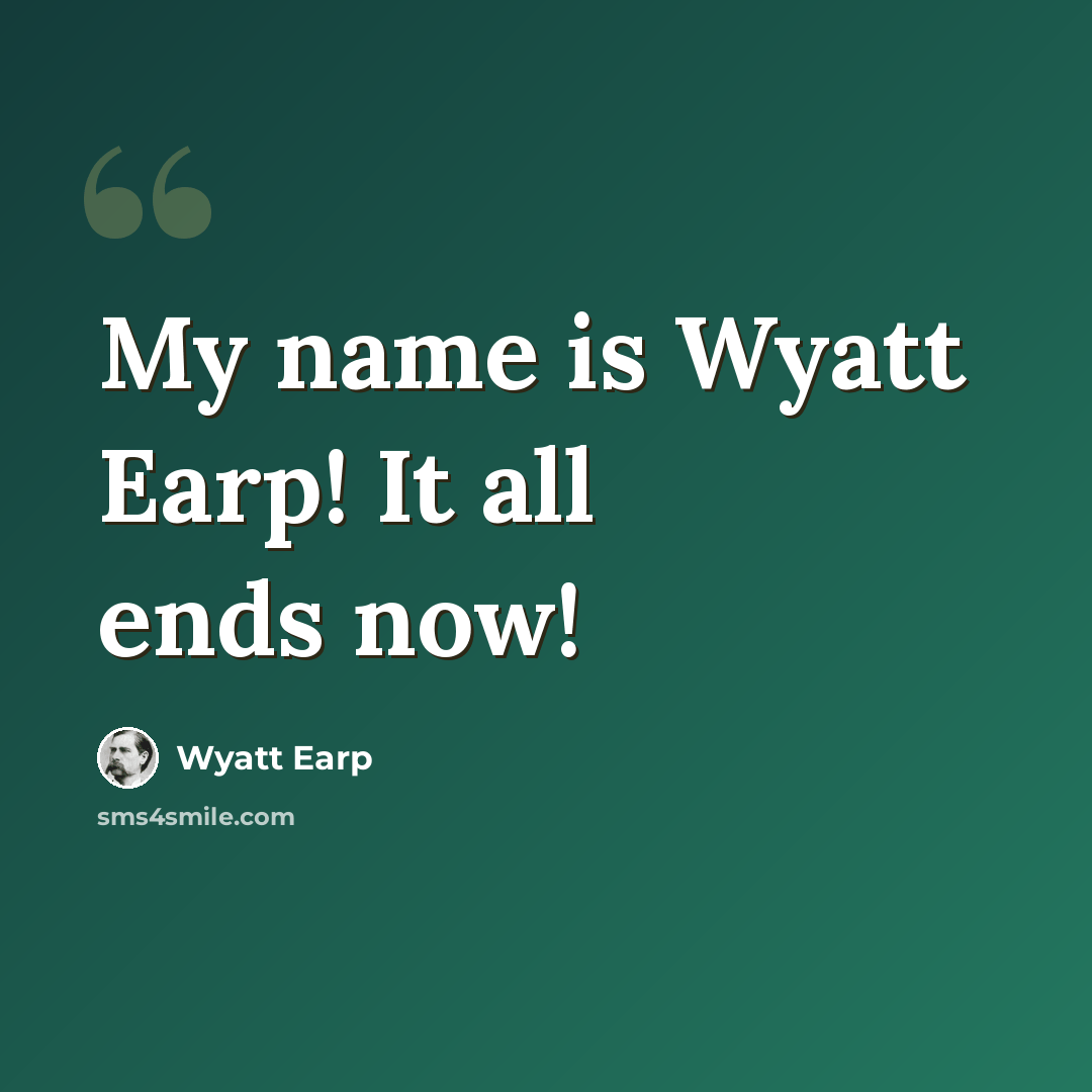 “My name is Wyatt Earp! It all ends now!” quote by Wyatt Earp