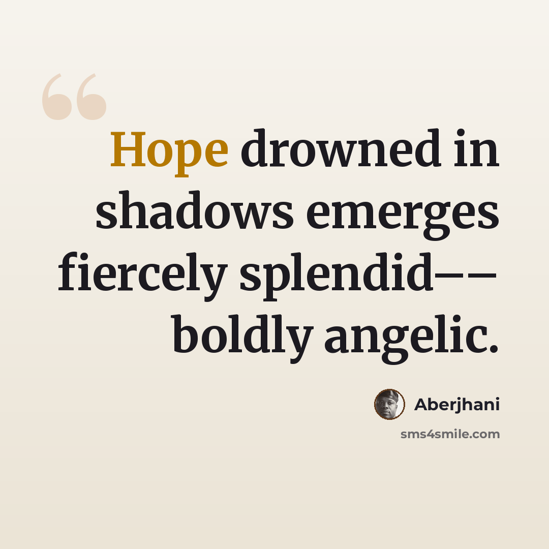 “Hope drowned in shadows emerges fiercely splendid–– boldly angelic.” quote by Aberjhani