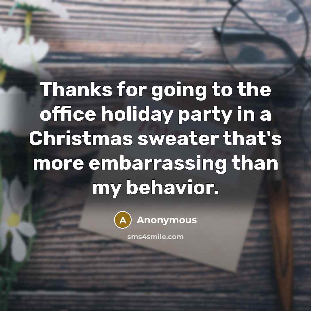 “Thanks for going to the office holiday party in a Christmas sweater that's more embarrassing than my behavior.” quote by Anonymous