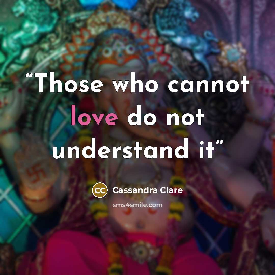 “Those who cannot love do not understand it” quote by Cassandra Clare