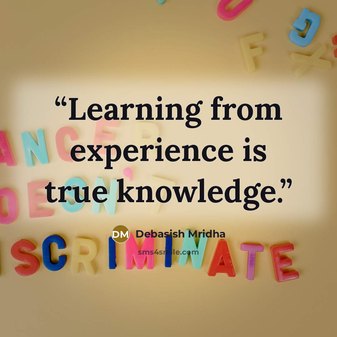 “Learning from experience is true knowledge.” quote by Debasish Mridha