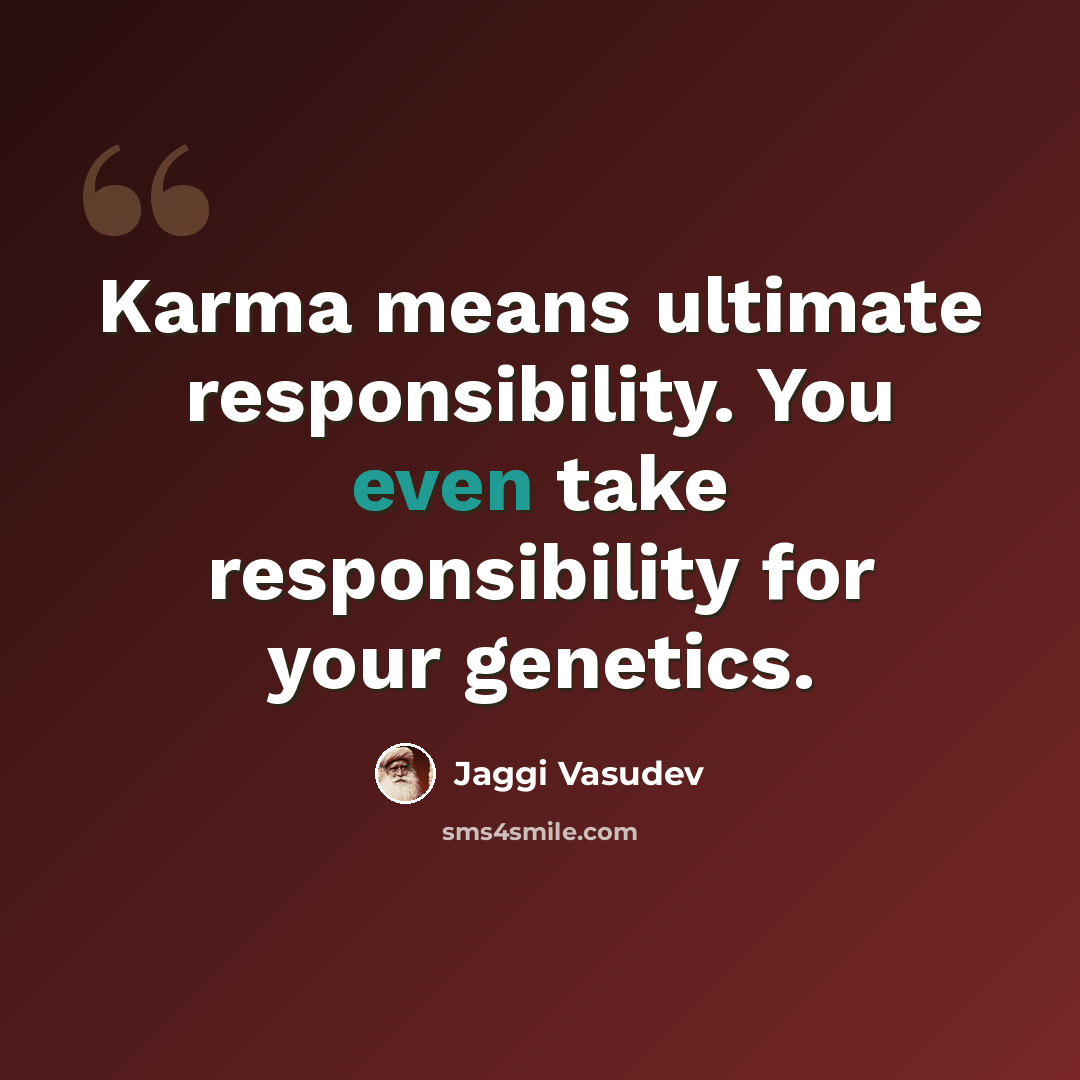 “Karma means ultimate responsibility. You even take responsibility for your genetics.” quote by Jaggi Vasudev