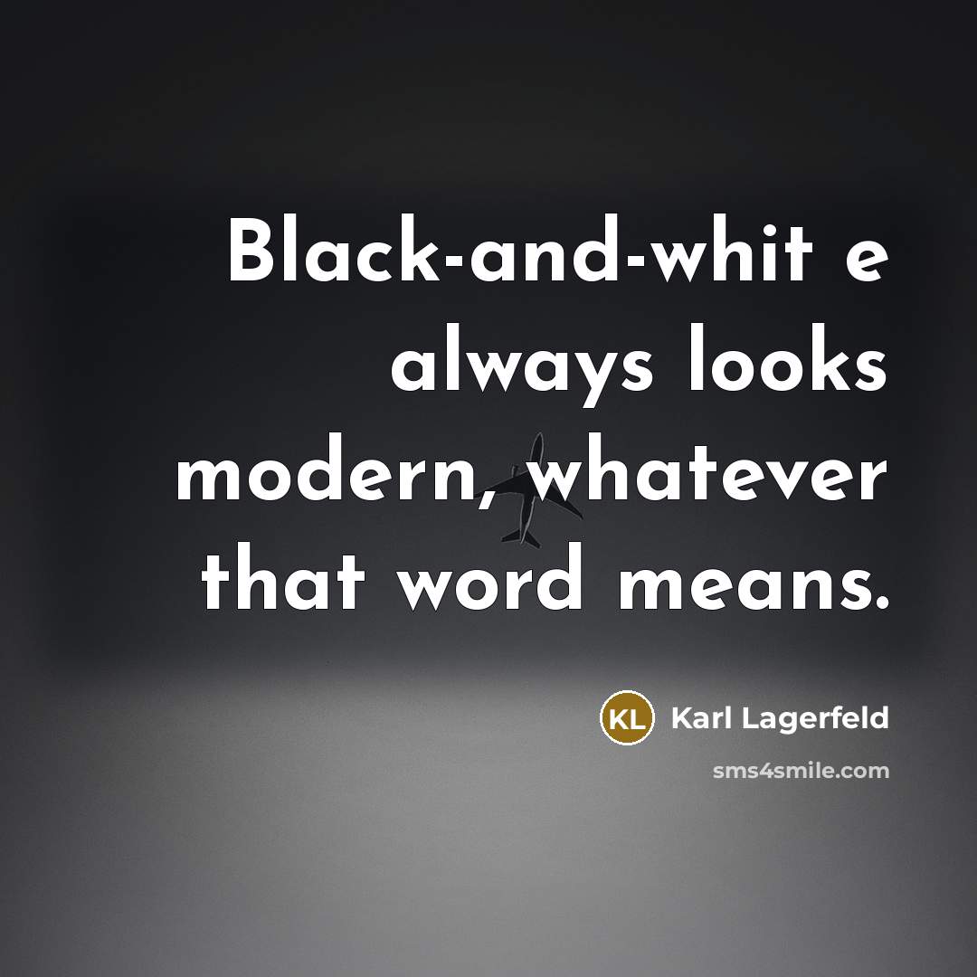 “Black-and-whit e always looks modern, whatever that word means.” quote by Karl Lagerfeld