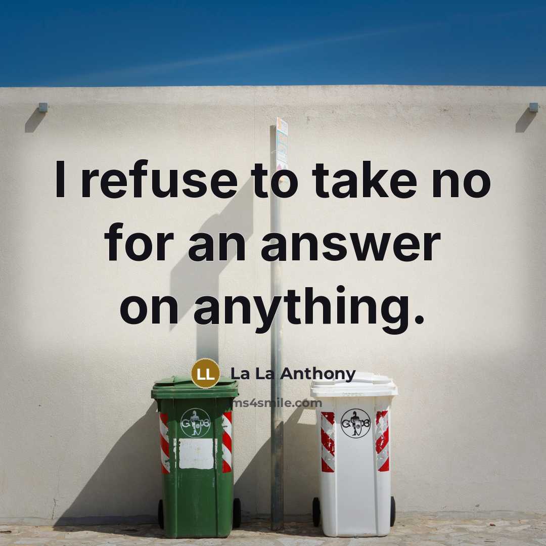 “I refuse to take no for an answer on anything.” quote by La La Anthony