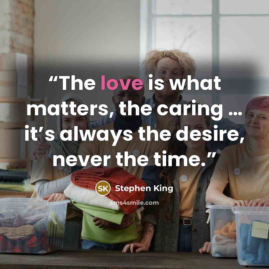 “The love is what matters, the caring … it’s always the desire, never the time.” quote by Stephen King