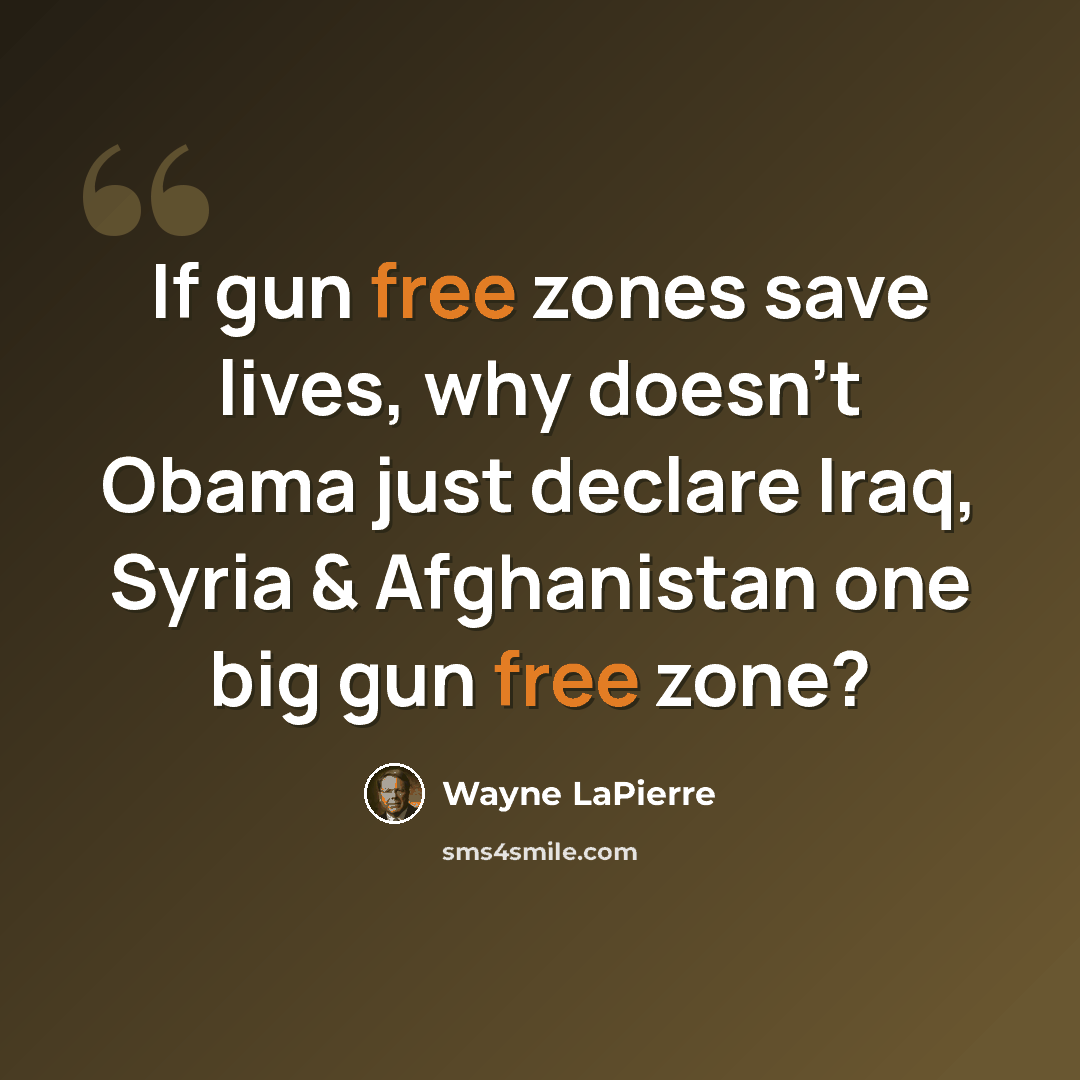 “If gun free zones save lives, why doesn't Obama just declare Iraq, Syria & Afghanistan one big gun free zone?” quote by Wayne LaPierre