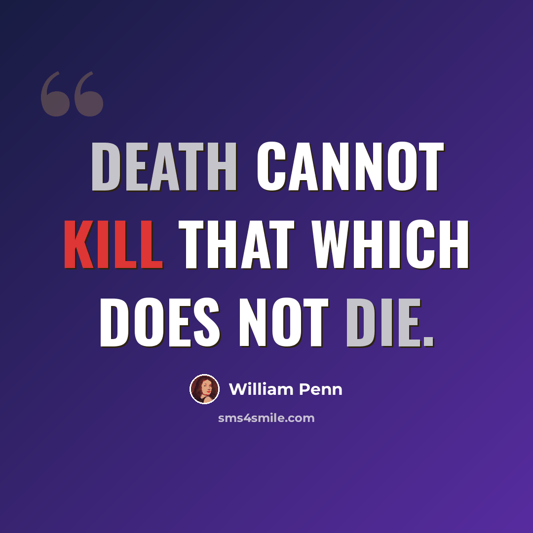 “Death cannot kill that which does not die.” quote by William Penn