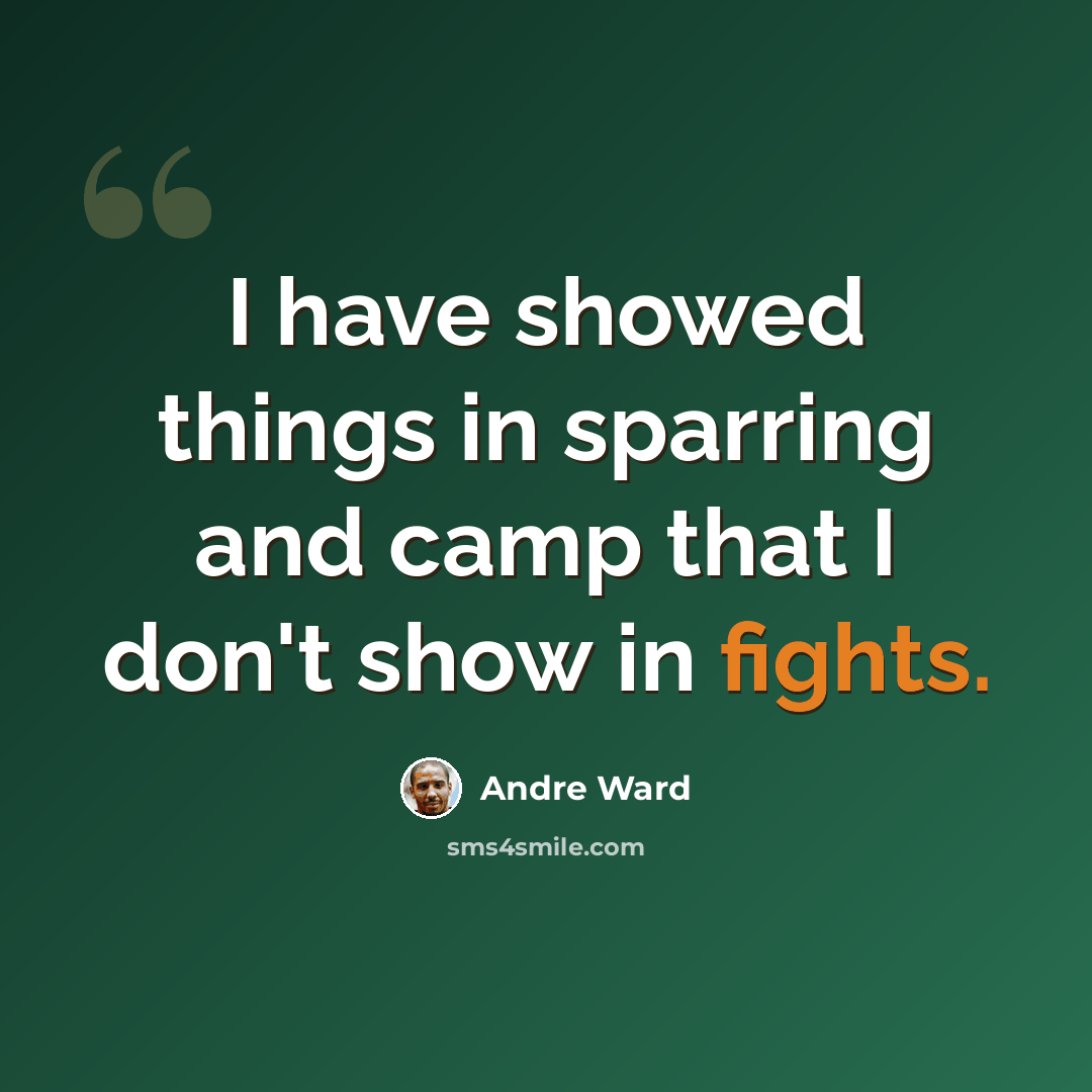 “I have showed things in sparring and camp that I don't show in fights.” quote by Andre Ward
