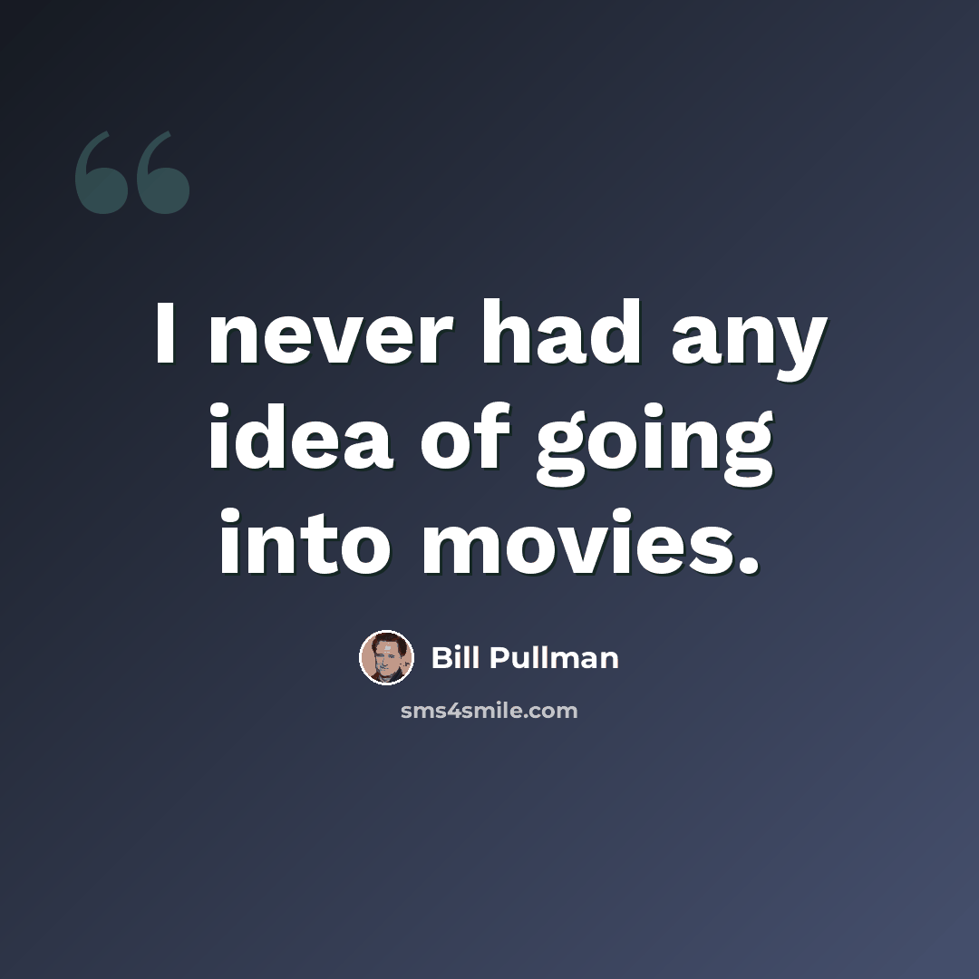 “I never had any idea of going into movies.” quote by Bill Pullman