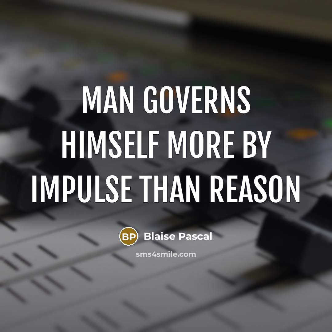“Man governs himself more by impulse than reason” quote by Blaise Pascal