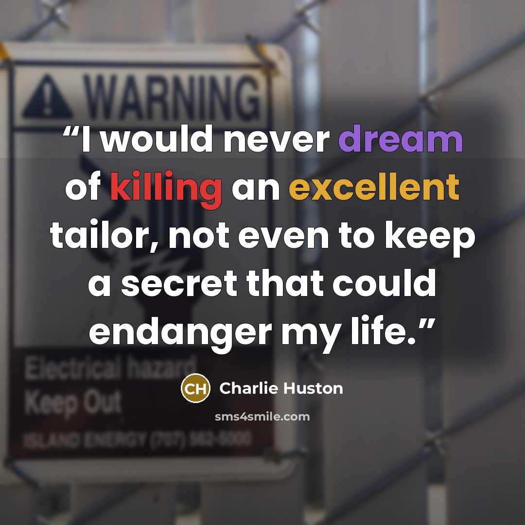 “I would never dream of killing an excellent tailor, not even to keep a secret that could endanger my life.” quote by Charlie Huston