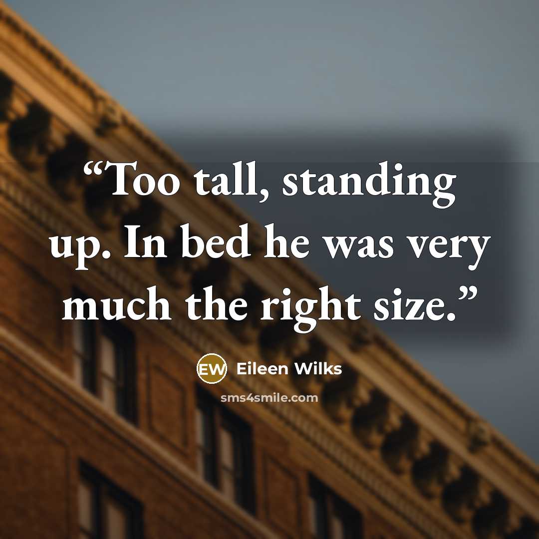“Too tall, standing up. In bed he was very much the right size.” quote by Eileen Wilks