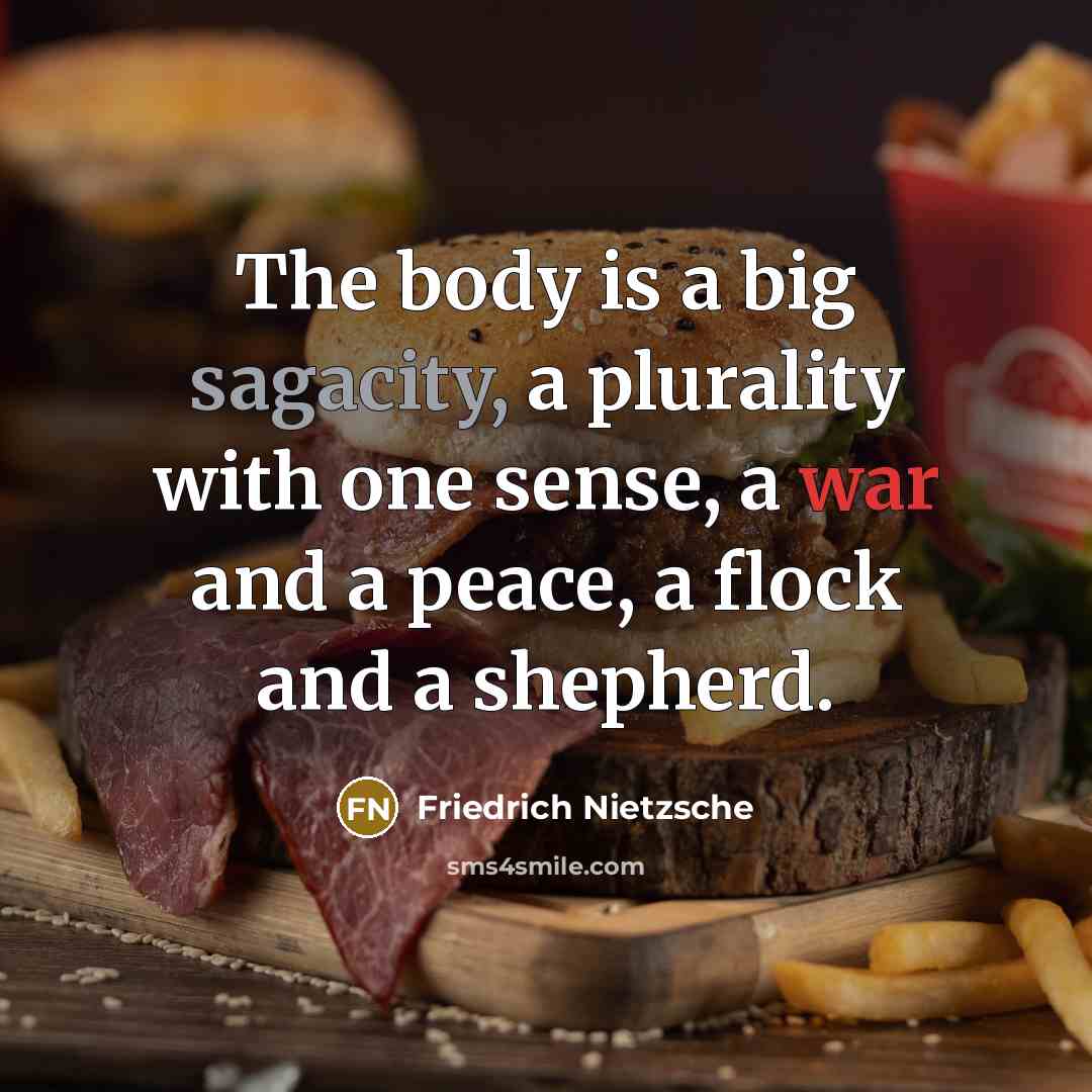 “The body is a big sagacity, a plurality with one sense, a war and a peace, a flock and a shepherd.” quote by Friedrich Nietzsche
