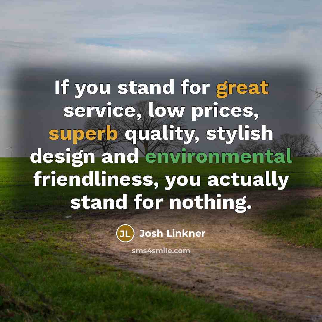 “If you stand for great service, low prices, superb quality, stylish design and environmental friendliness, you actually stand for nothing.” quote by Josh Linkner