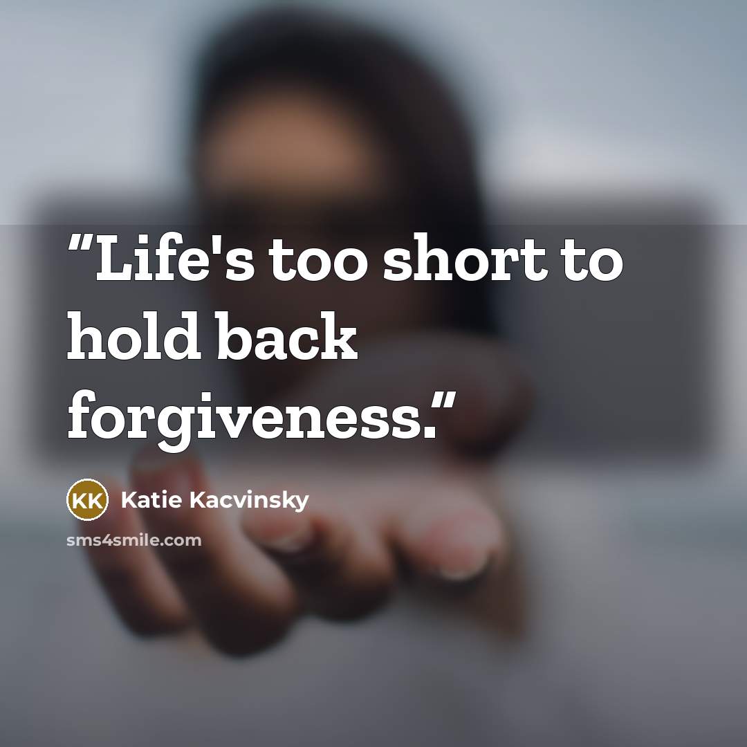 “Life's too short to hold back forgiveness.” quote by Katie Kacvinsky