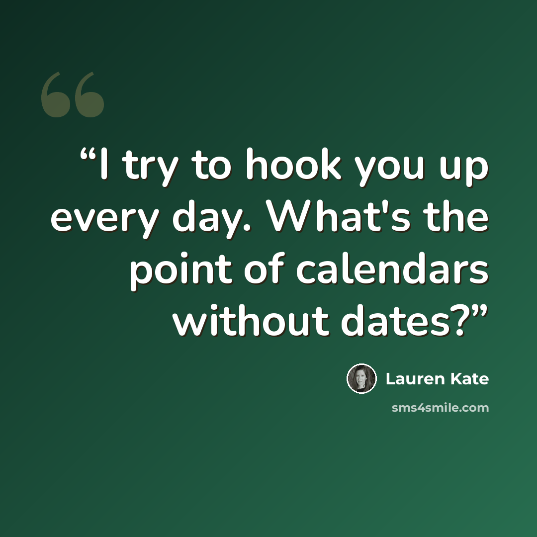 “I try to hook you up every day. What's the point of calendars without dates?” quote by Lauren Kate