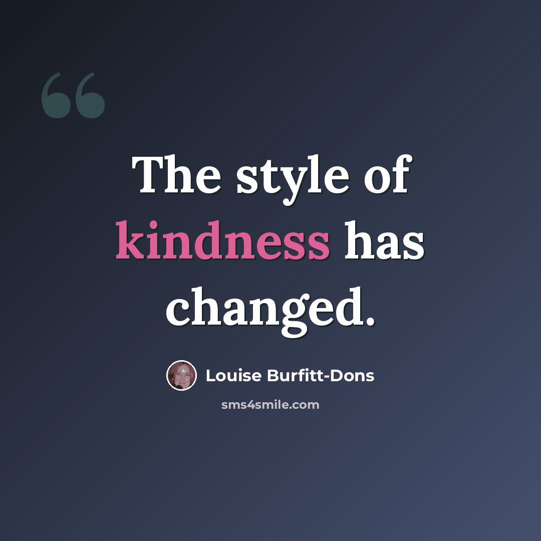 “The style of kindness has changed.” quote by Louise Burfitt-Dons