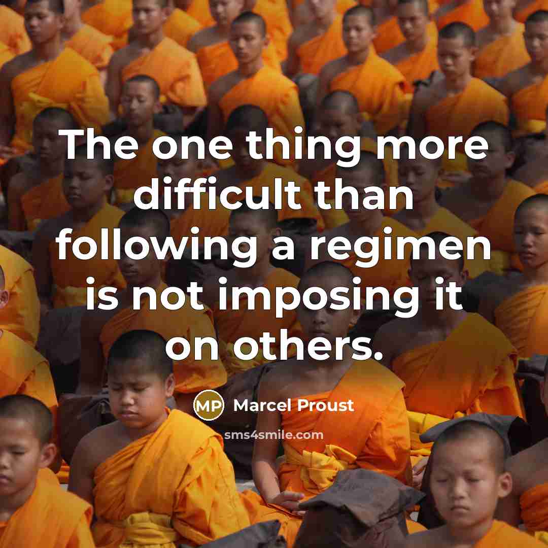 “The one thing more difficult than following a regimen is not imposing it on others.” quote by Marcel Proust