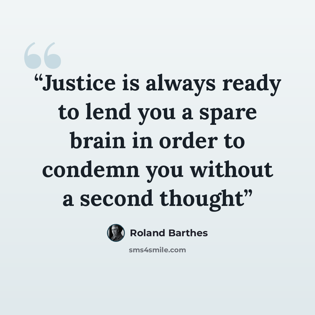 “Justice is always ready to lend you a spare brain in order to condemn you without a second thought” quote by Roland Barthes