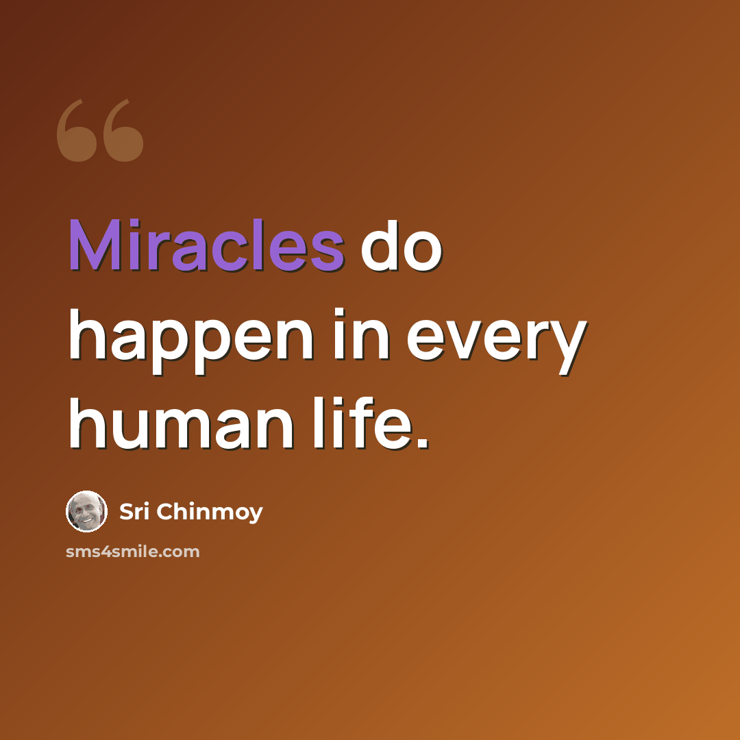 “Miracles do happen in every human life.” quote by Sri Chinmoy