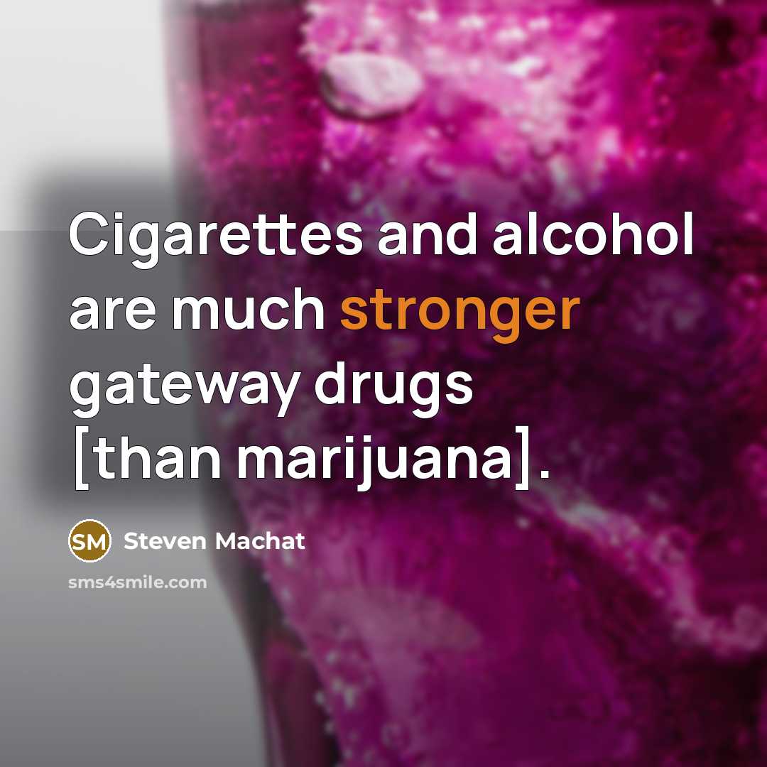 “Cigarettes and alcohol are much stronger gateway drugs [than marijuana].” quote by Steven Machat