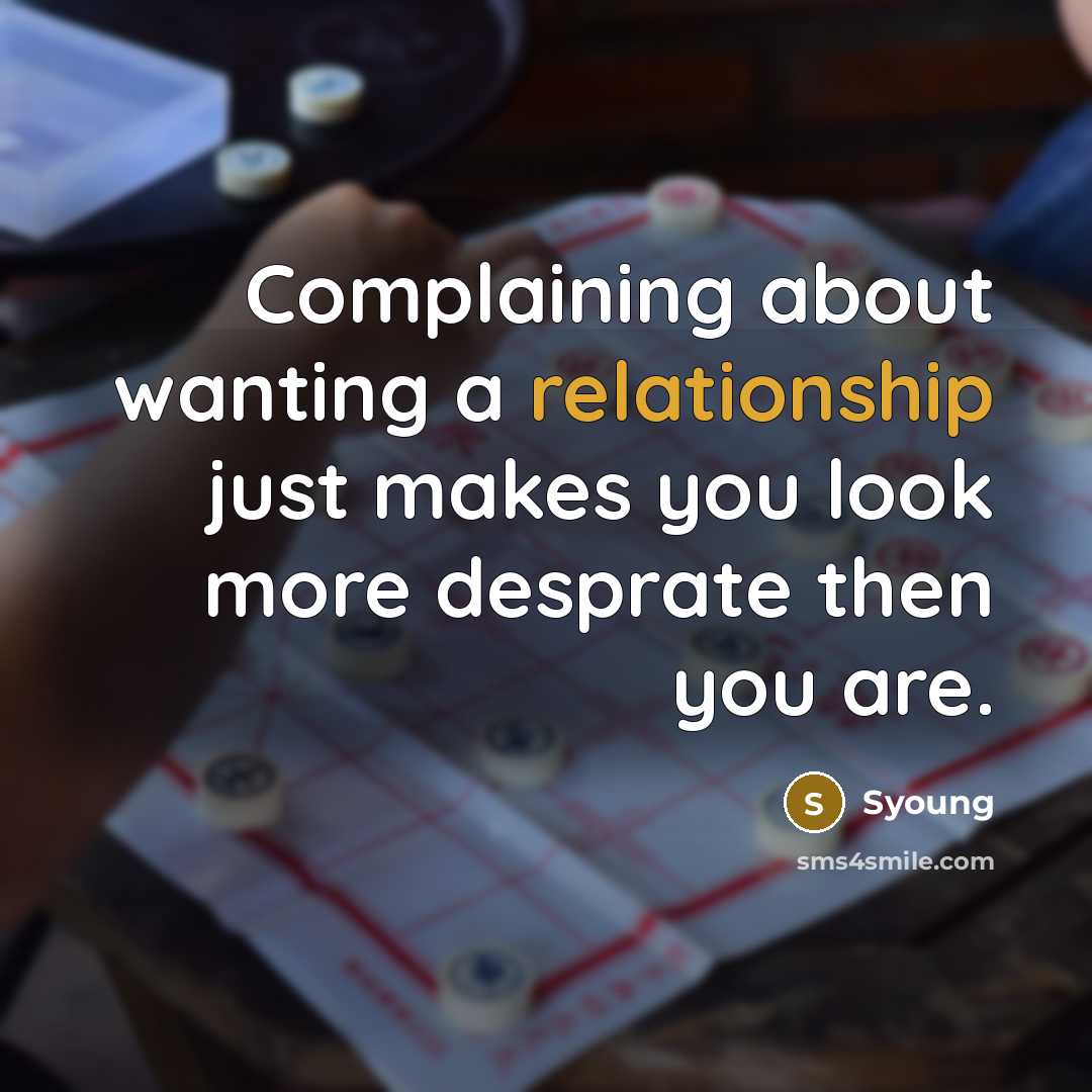 “Complaining about wanting a relationship just makes you look more desprate then you are.” quote by Syoung
