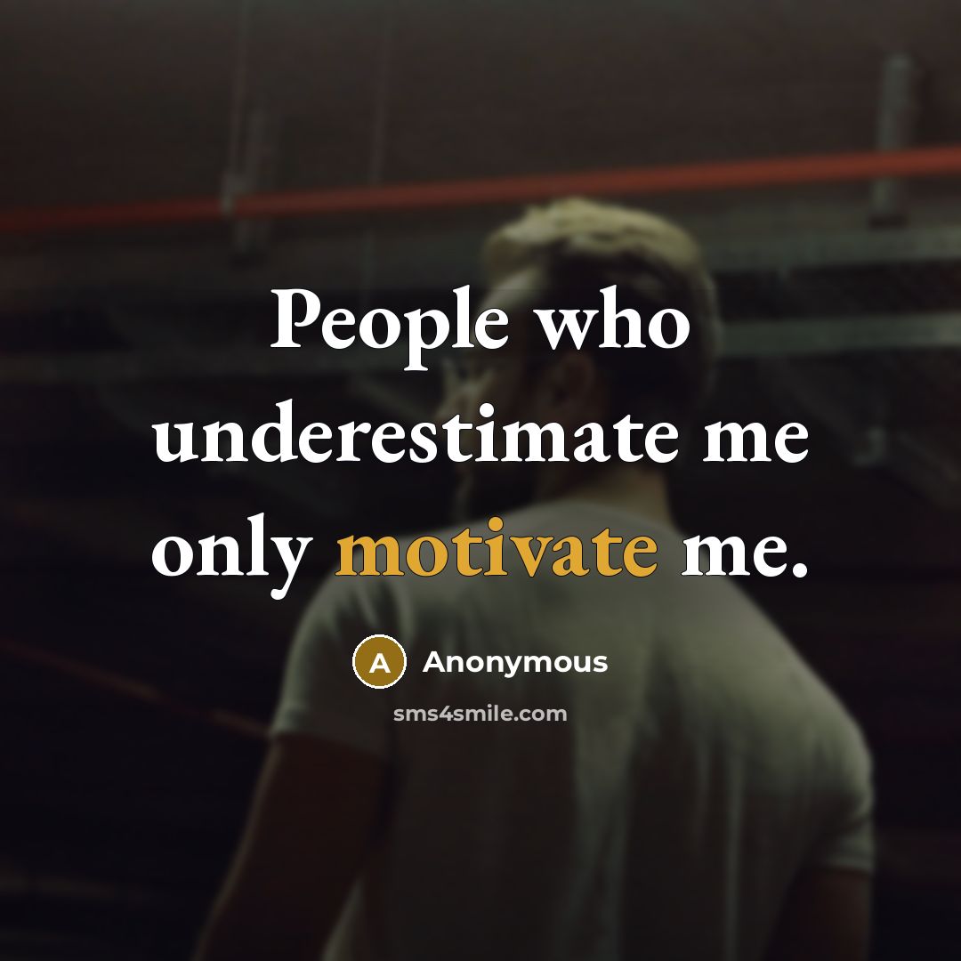 “People who underestimate me only motivate me.” quote by Anonymous