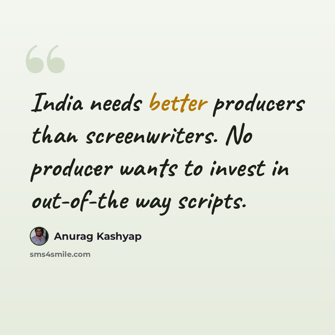 “India needs better producers than screenwriters. No producer wants to invest in out-of-the way scripts.” quote by Anurag Kashyap