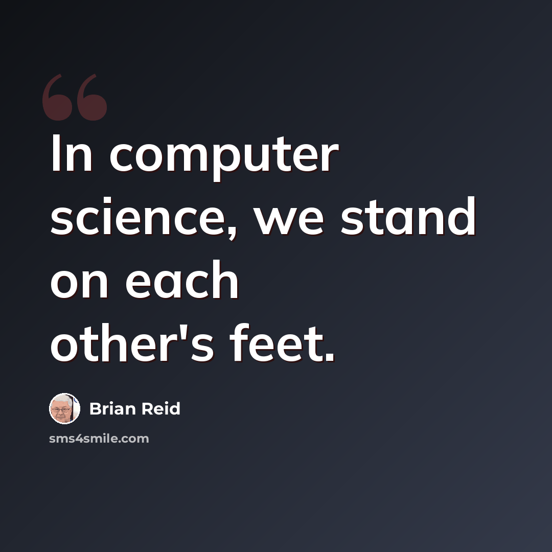“In computer science, we stand on each other's feet.” quote by Brian Reid