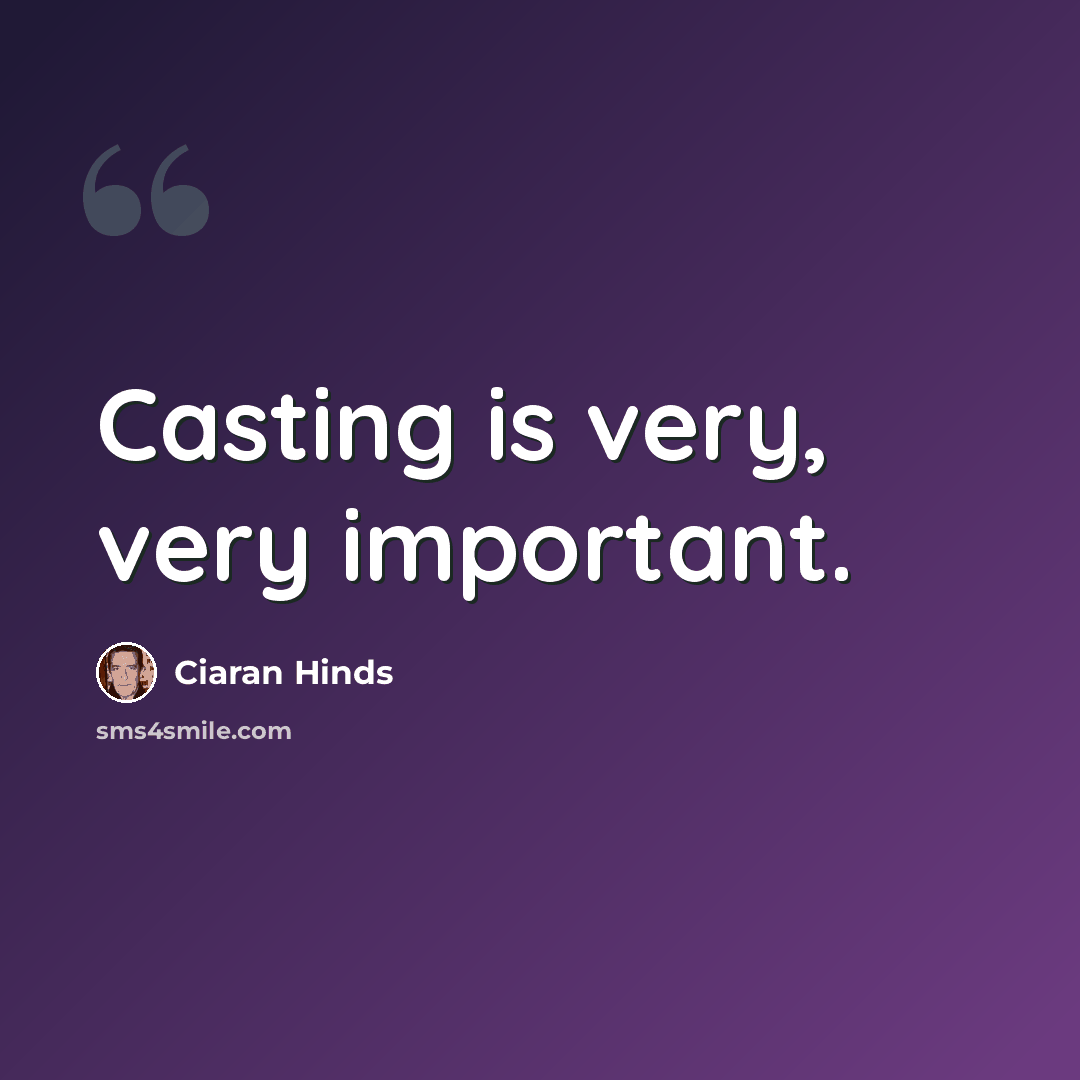 “Casting is very, very important.” quote by Ciaran Hinds