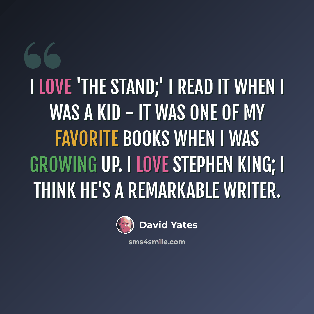 “I love 'The Stand;' I read it when I was a kid - it was one of my favorite books when I was growing up. I love Stephen King; I think he's a remarkable writer.” quote by David Yates