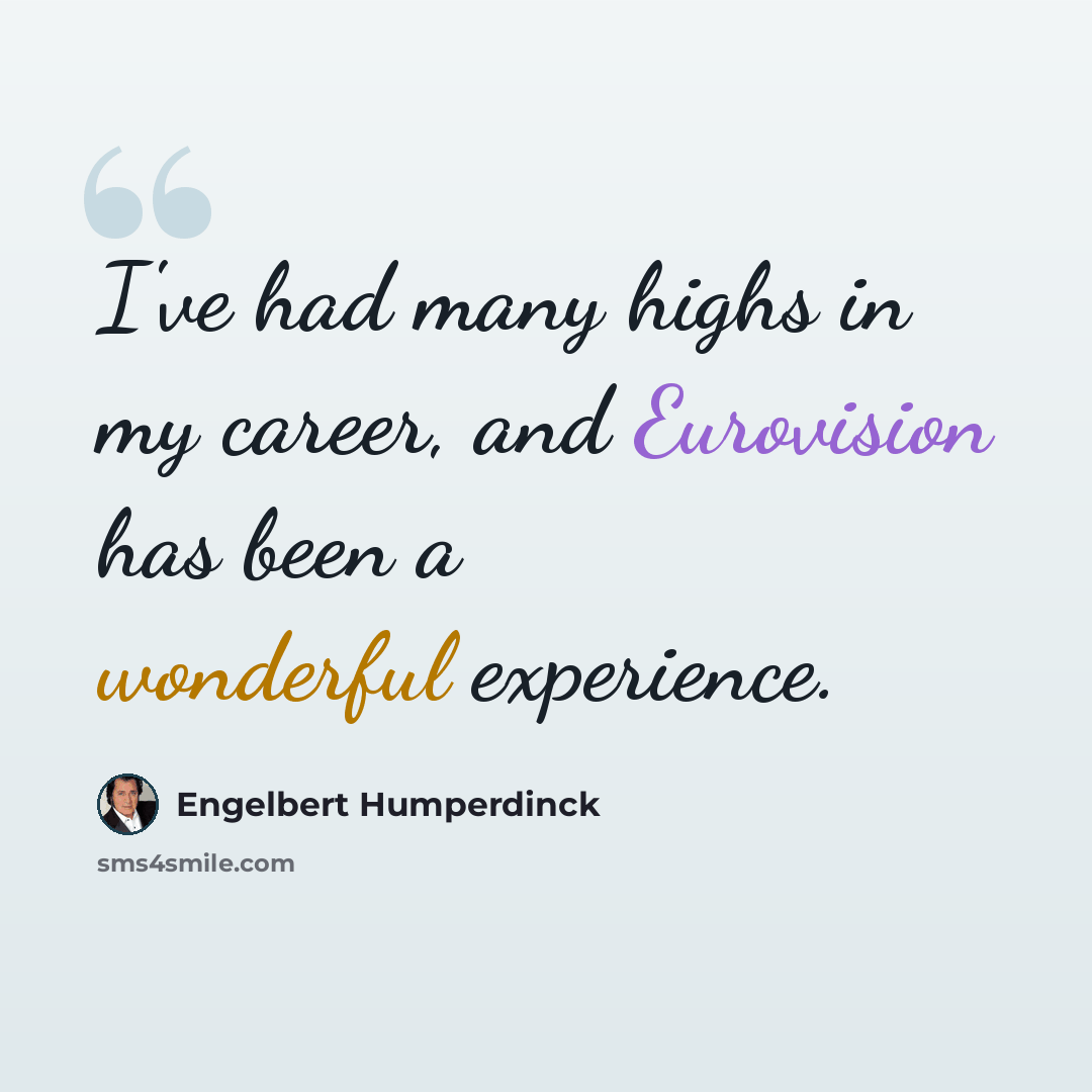 “I've had many highs in my career, and Eurovision has been a wonderful experience.” quote by Engelbert Humperdinck