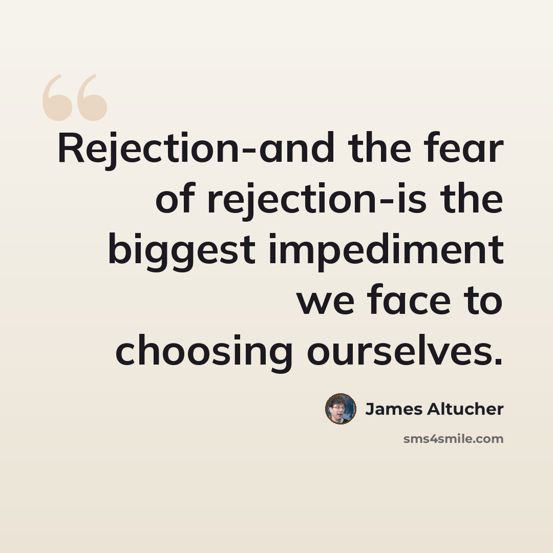 “Rejection-and the fear of rejection-is the biggest impediment we face to choosing ourselves.” quote by James Altucher