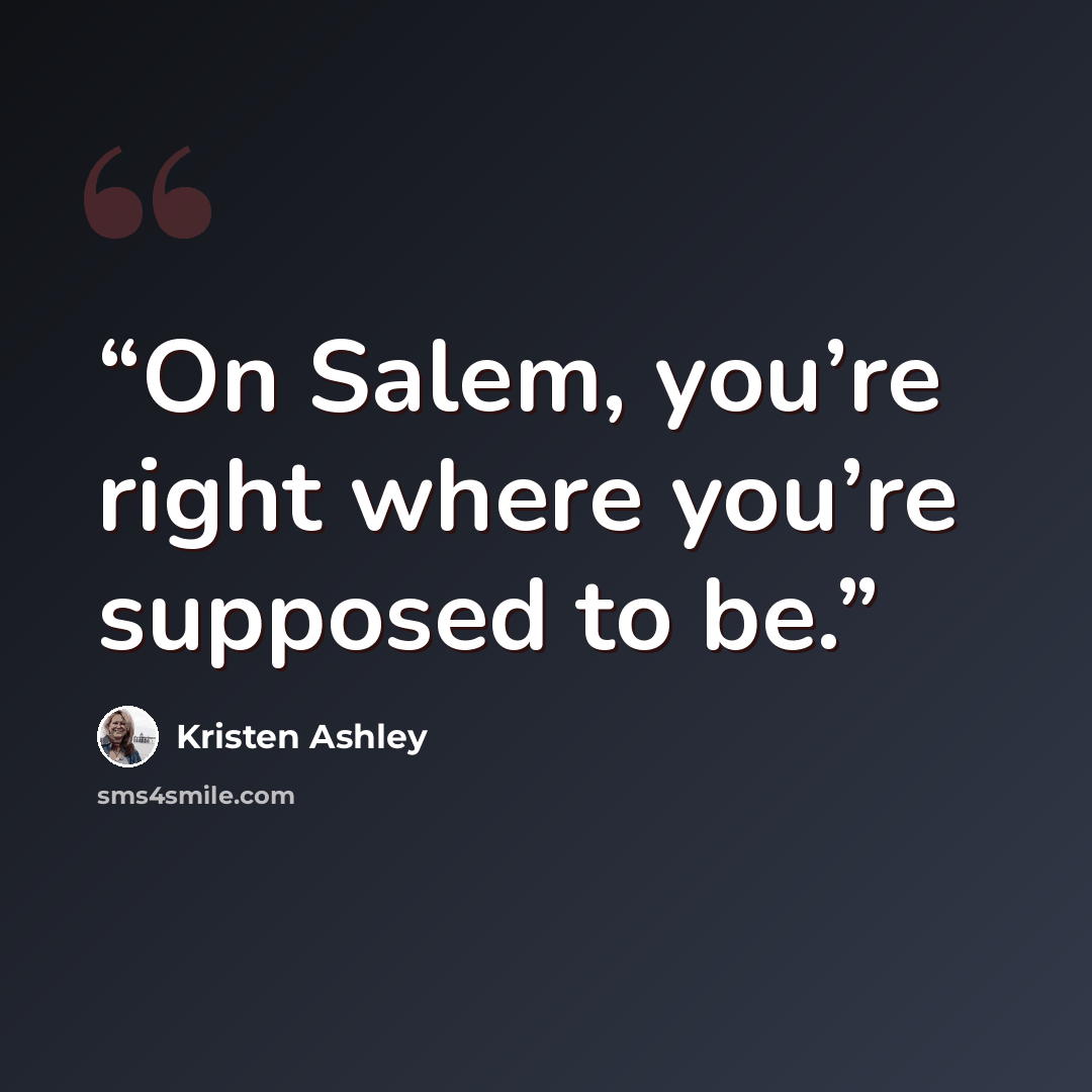 “On Salem, you’re right where you’re supposed to be.” quote by Kristen Ashley