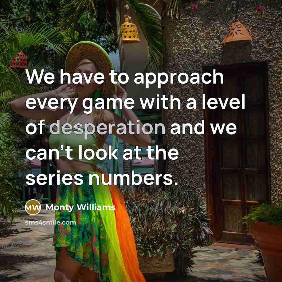 “We have to approach every game with a level of desperation and we can't look at the series numbers.” quote by Monty Williams