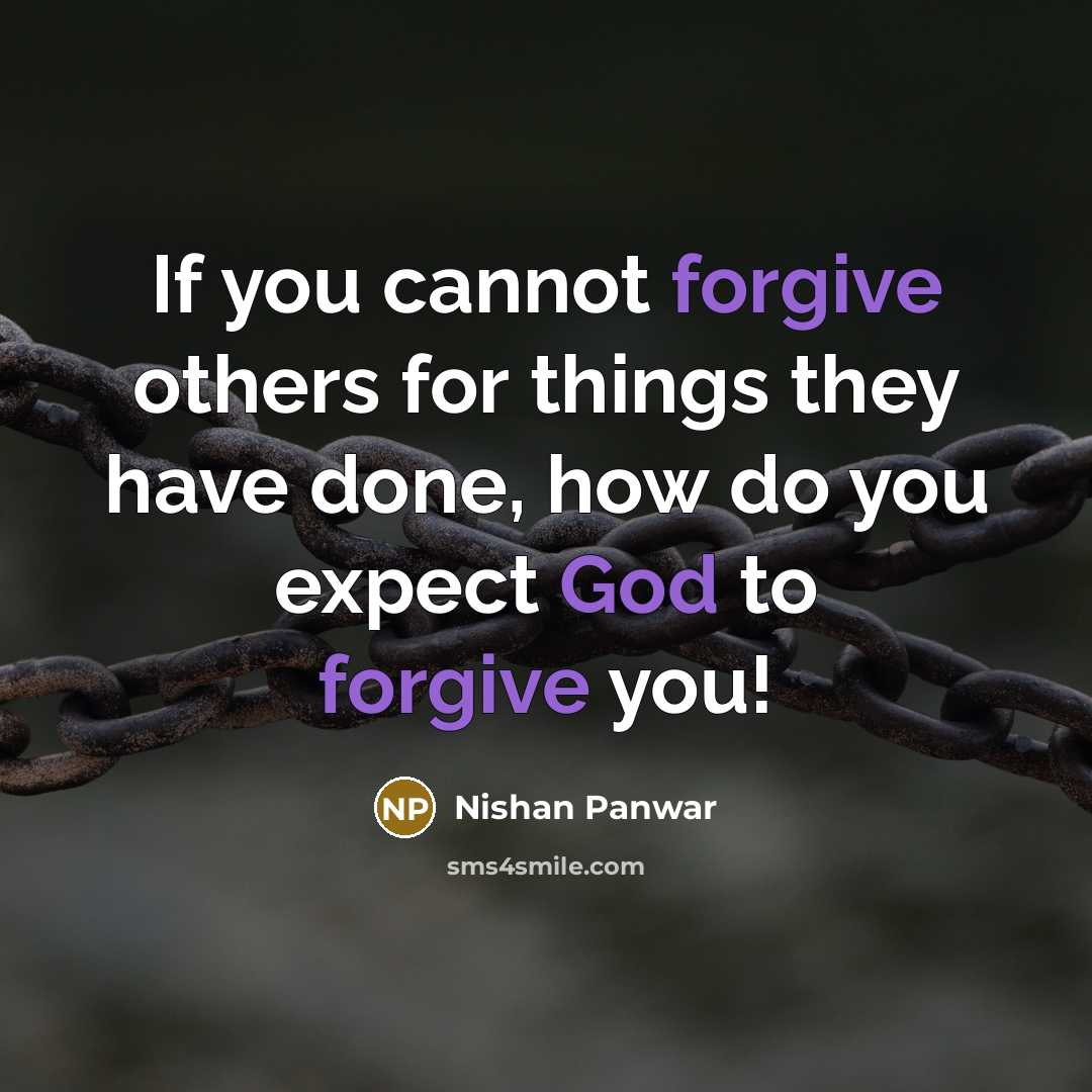 “If you cannot forgive others for things they have done, how do you expect God to forgive you!” quote by Nishan Panwar