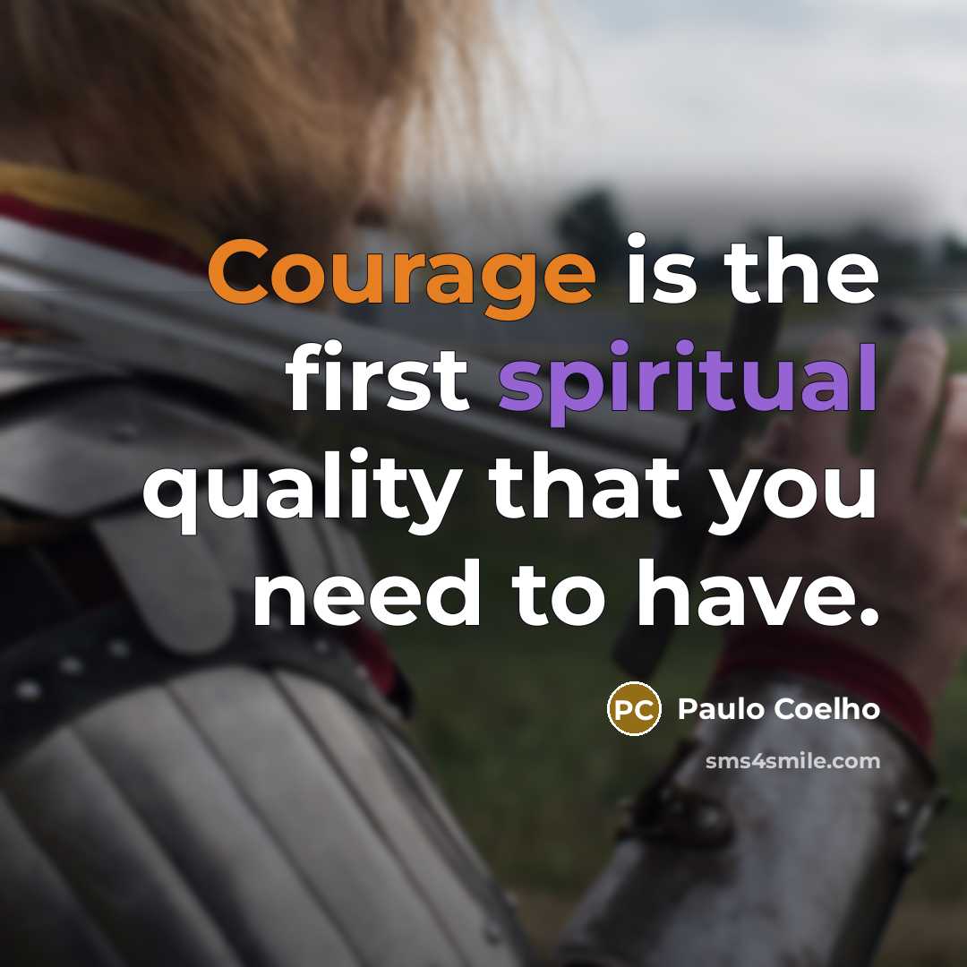 “Courage is the first spiritual quality that you need to have.” quote by Paulo Coelho