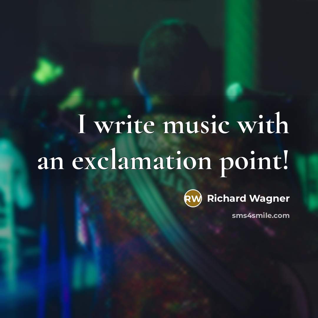 “I write music with an exclamation point!” quote by Richard Wagner