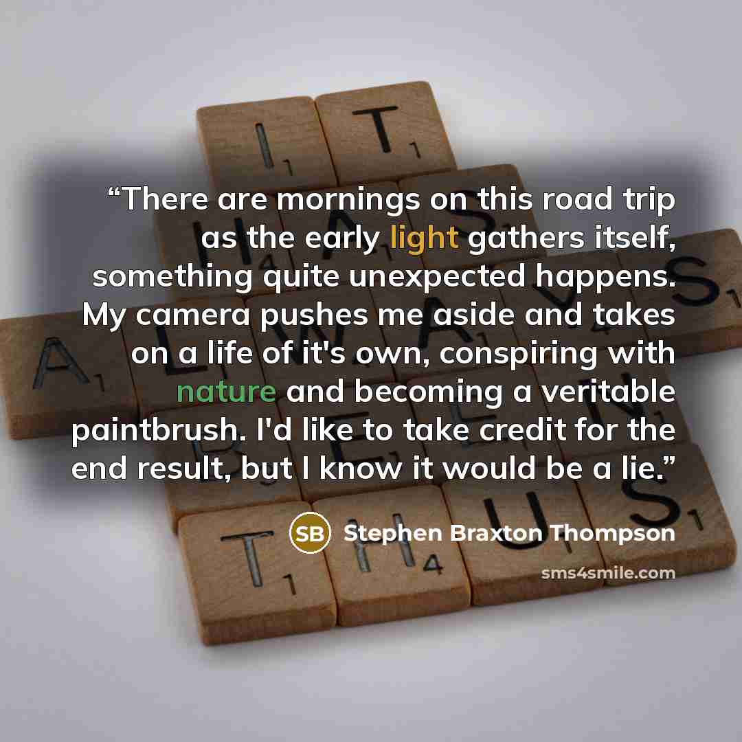 “There are mornings on this road trip as the early light gathers itself, something quite unexpected happens. My camera pushes me aside and takes on a life of it's own, conspiring with nature and becoming a veritable paintbrush. I'd like to take credit for the end result, but I know it would be a lie.” quote by Stephen Braxton Thompson