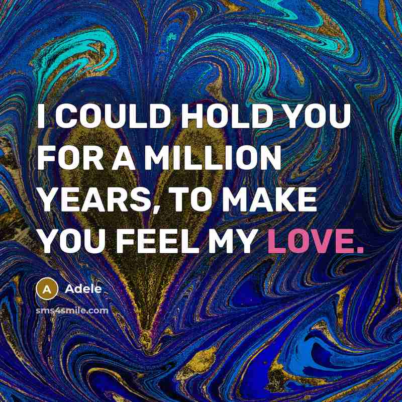 “I COULD HOLD YOU FOR A MILLION YEARS, TO MAKE YOU FEEL MY LOVE.” quote by Adele