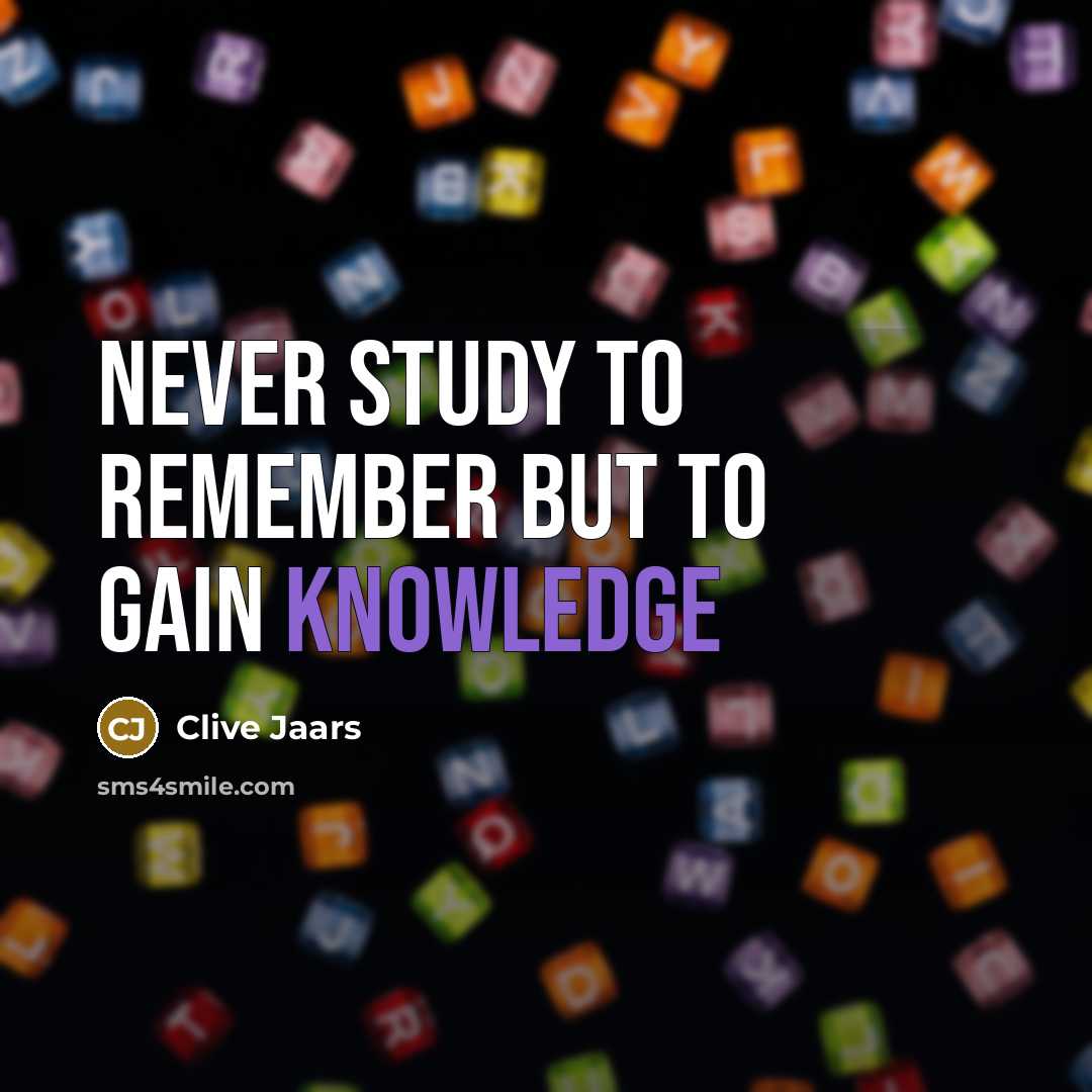 “Never study to remember but to gain knowledge” quote by Clive Jaars