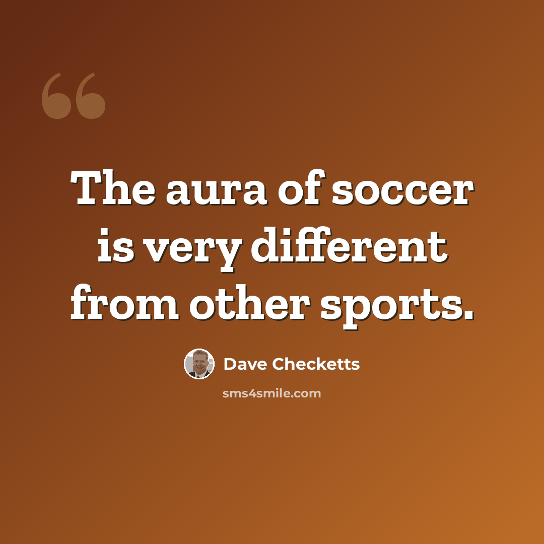 “The aura of soccer is very different from other sports.” quote by Dave Checketts