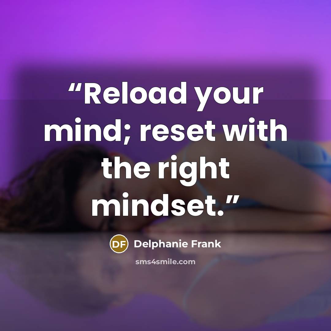 “Reload your mind; reset with the right mindset.” quote by Delphanie Frank