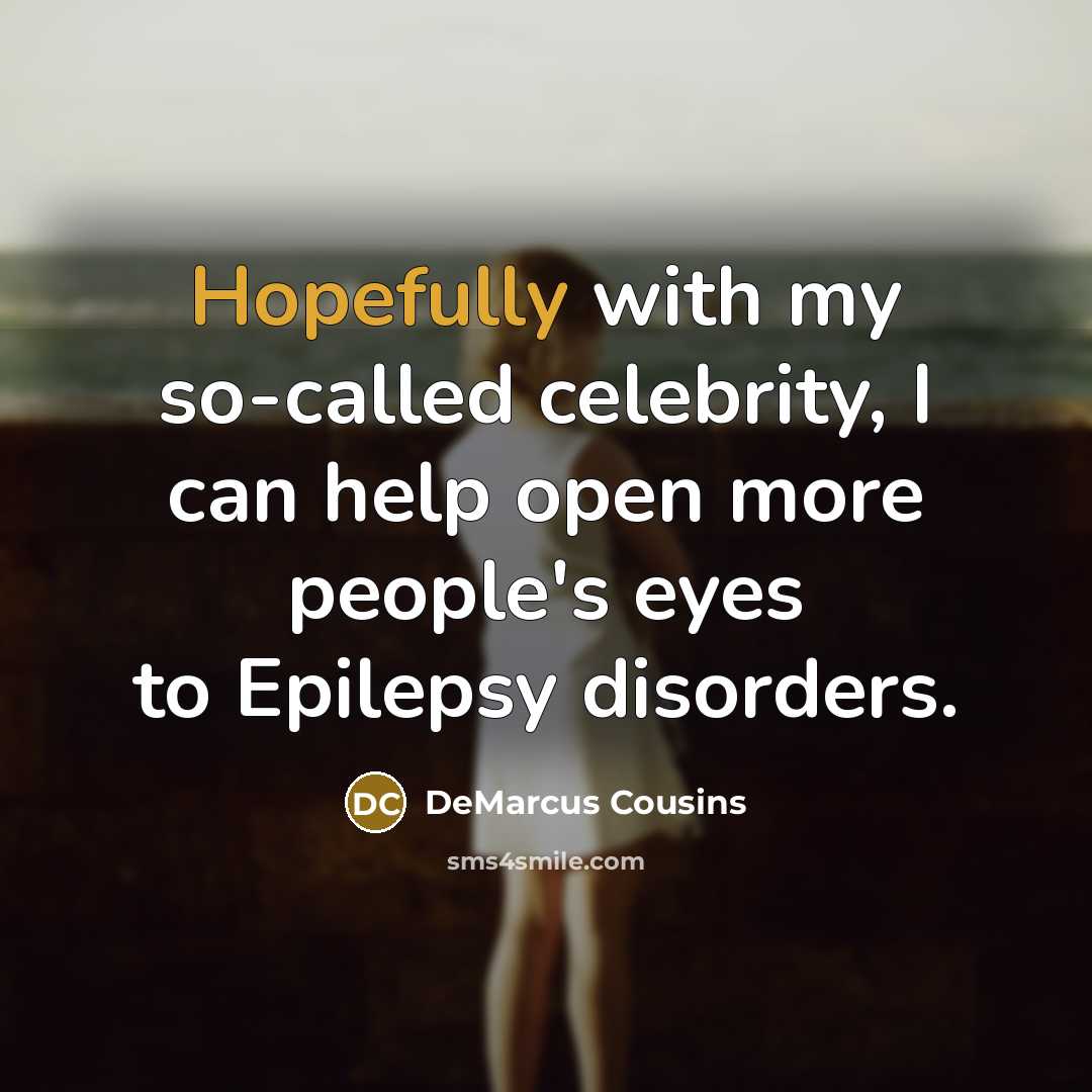 “Hopefully with my so-called celebrity, I can help open more people's eyes to Epilepsy disorders.” quote by DeMarcus Cousins