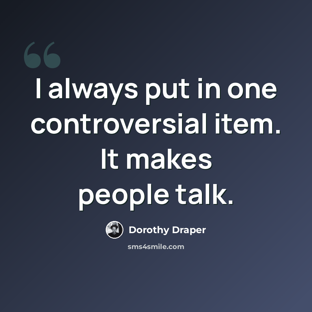 “I always put in one controversial item. It makes people talk.” quote by Dorothy Draper