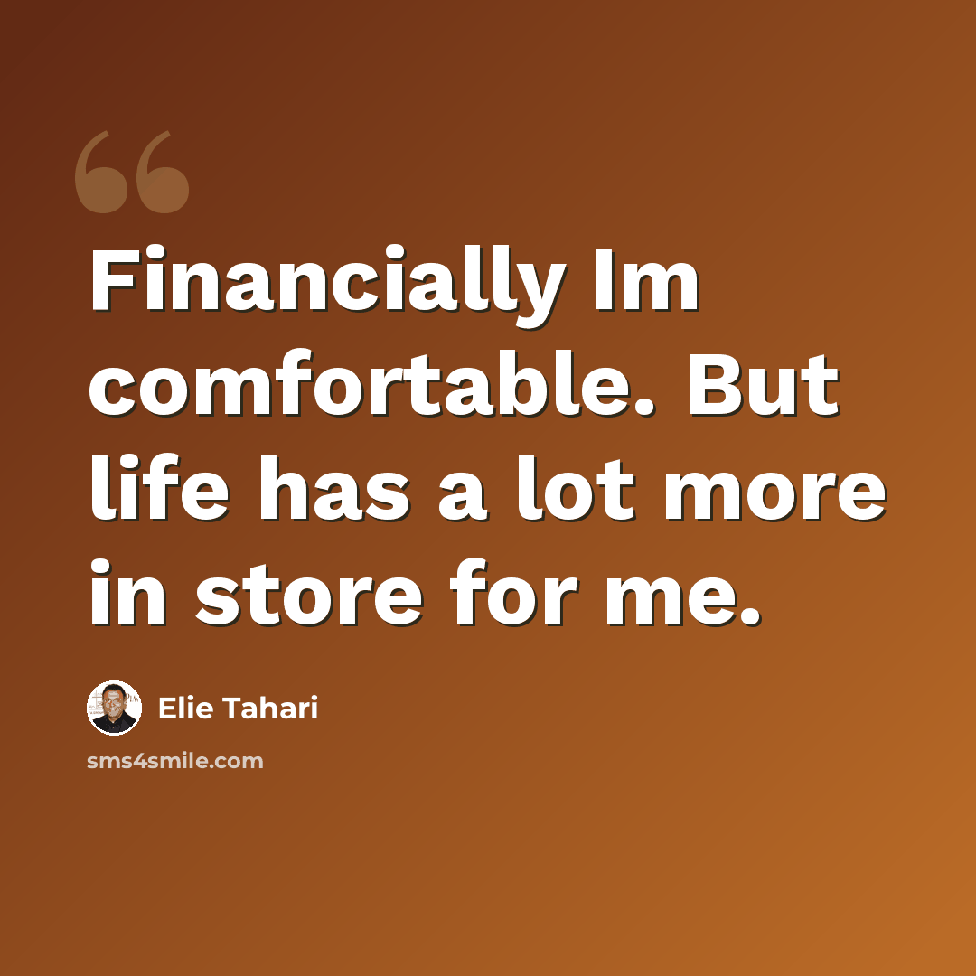 “Financially Im comfortable. But life has a lot more in store for me.” quote by Elie Tahari
