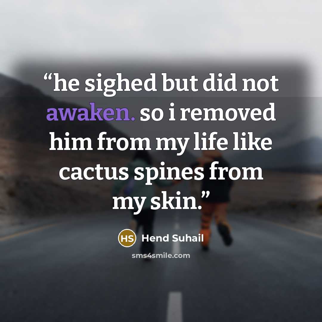 “he sighed but did not awaken. so i removed him from my life like cactus spines from my skin.” quote by Hend Suhail