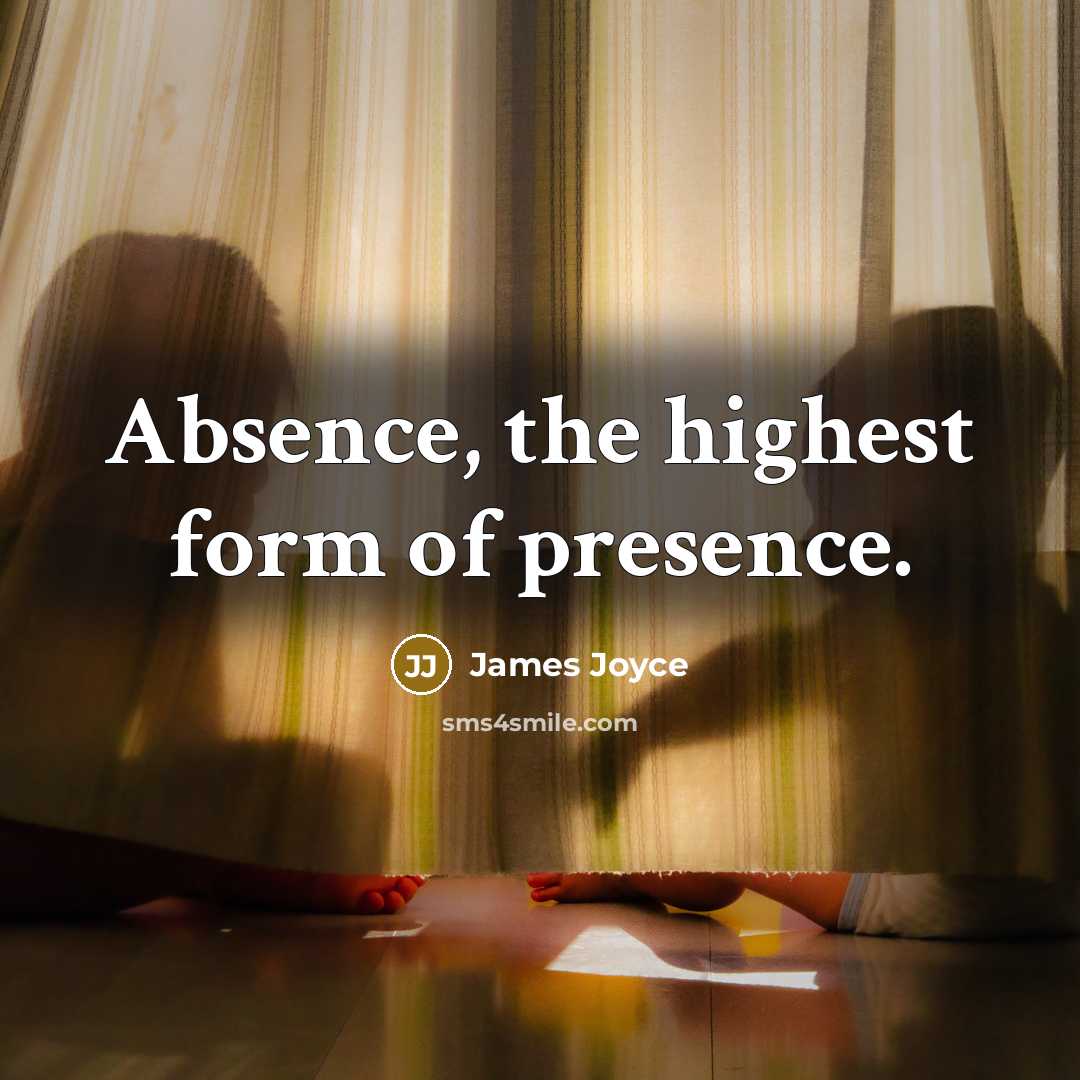 “Absence, the highest form of presence.” quote by James Joyce