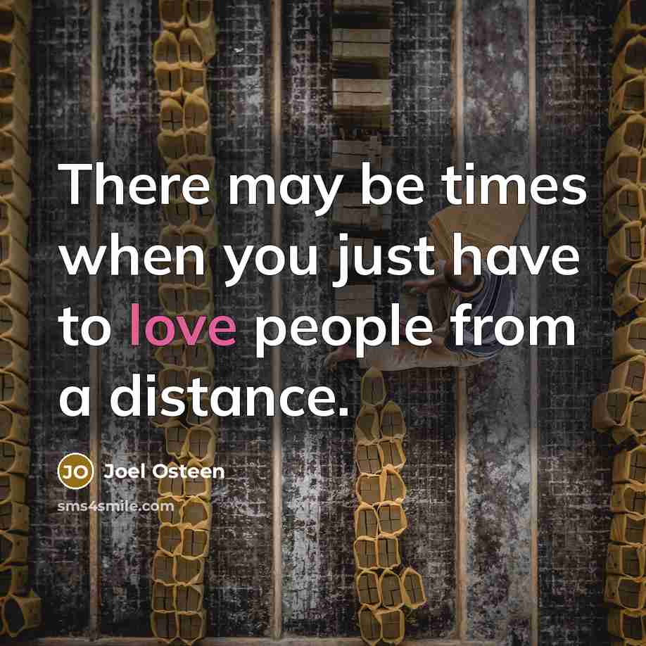 “There may be times when you just have to love people from a distance.” quote by Joel Osteen
